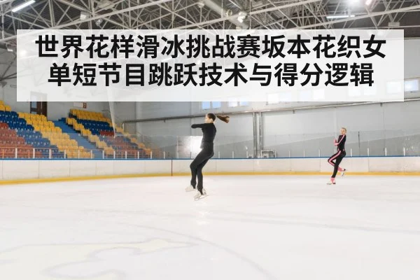 世界花样滑冰挑战赛坂本花织女单短节目跳跃技术与得分逻辑
